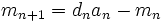 m_{n+1}=d_na_n-m_n\,\!